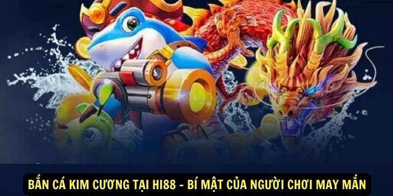 Bắn cá kim cương tại Hi88 - Bí mật của người chơi may mắn