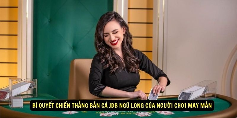 Bí quyết chiến thắng bắn cá JDB Ngũ Long của người chơi may mắn