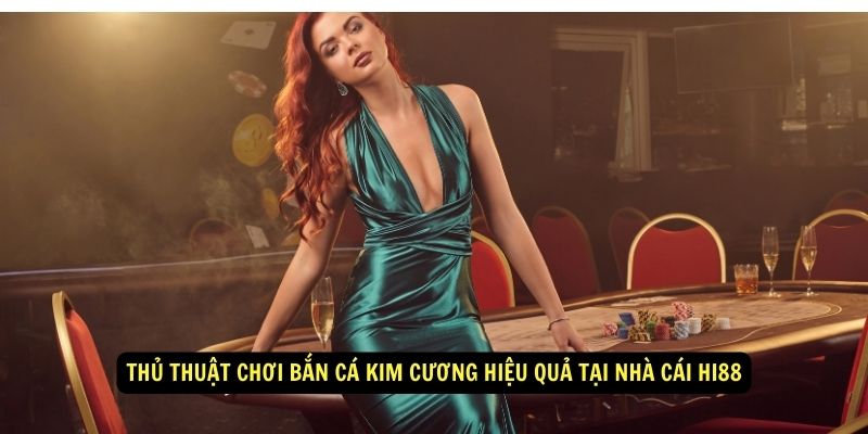 Thủ thuật chơi bắn cá kim cương hiệu quả tại nhà cái Hi88