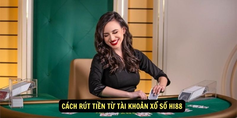 Cách rút tiền từ tài khoản xổ số hi88