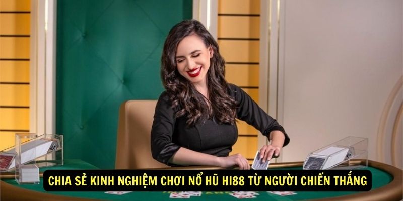 Chia sẻ kinh nghiệm chơi Nổ hũ hi88 từ người chiến thắng