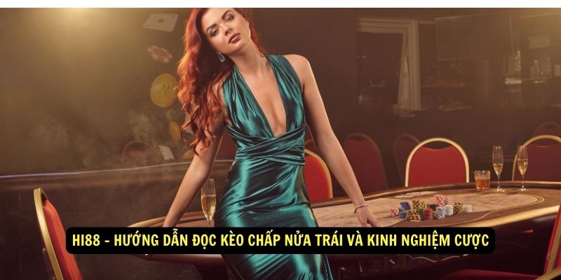 Hi88 - Hướng dẫn đọc kèo chấp nửa trái và kinh nghiệm cược