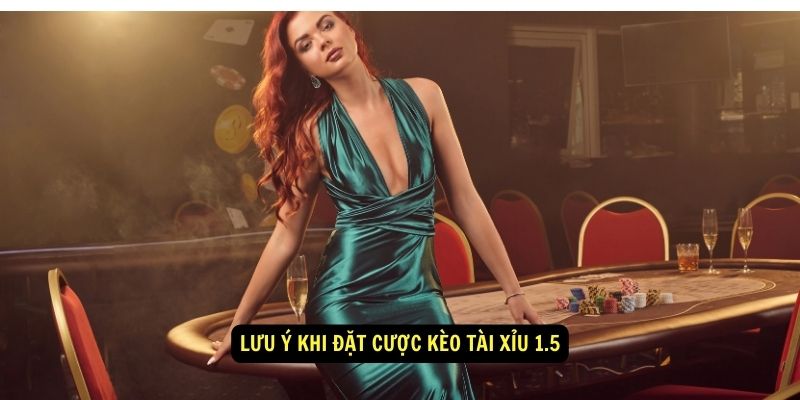 Lưu Ý Khi Đặt Cược Kèo Tài Xỉu 1.5