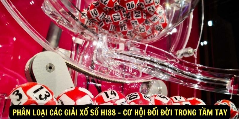 Phân loại các giải xổ số hi88 - Cơ hội đổi đời trong tầm tay