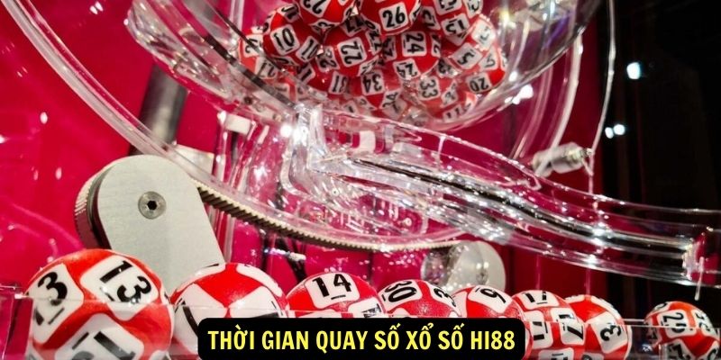 Thời gian quay số xổ số hi88